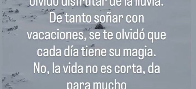 De tanto esperar el sol, se te olvidó disfrutar de la lluvia.